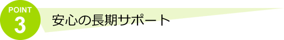 安心の長期サポート